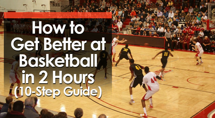 How to Get Better at Basketball in 2 Hours (10-Step Guide)